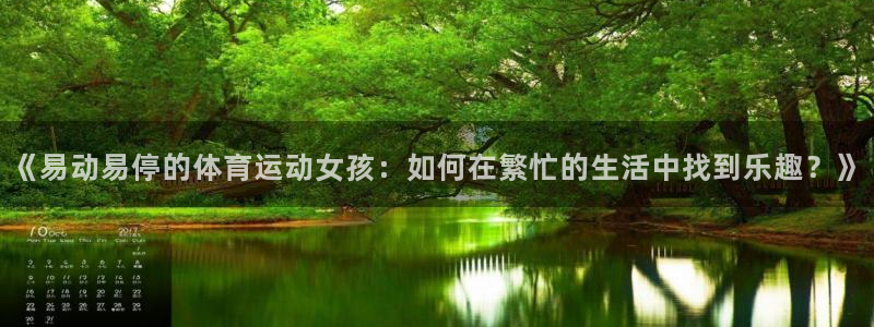 7m体育官网：《易动易停的体育运动女孩：如何在繁忙的生活中找到乐趣？》